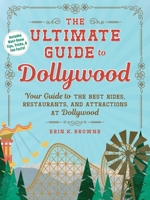The Ultimate Guide to Dollywood: Your Guide to the Best Rides, Restaurants, and Attractions at Dollywood (Unofficial Dollywood) 150722222X Book Cover