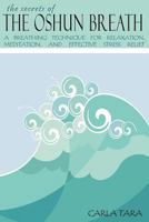 The Secrets of the Oshun Breath: A Breathing Technique for Relaxation, Meditation, and Effective Stress Relief 1493780832 Book Cover