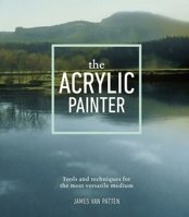 The Acrylic Painter: Tools, Tactics, and Techniques for Making Bold, Personal Art 0385346115 Book Cover