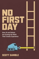 No First Day: How AI and Robots Are Erasing the Work That Creates Experience B0HB6VSRJ2 Book Cover