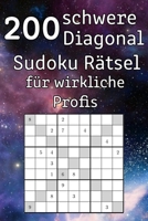 200 schwere Diagonal Sudoku R�tsel f�r wirkliche Profis: Logikr�tsel inkl. L�sungen - Logikspiel f�r Erwachsene B084DG328H Book Cover