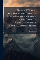 Herrn D'arcet Abhandlung Über Die Pyrenäischen Gebirge Und Über Die Ursachen Ihrer Abnehmenden Höhe... 1271829541 Book Cover