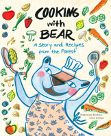 Cooking with Bear: A Story and Recipes from the Forest 1773060740 Book Cover