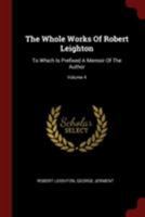 The Whole Works Of Robert Leighton: To Which Is Prefixed A Memoir Of The Author; Volume 4 1019718099 Book Cover
