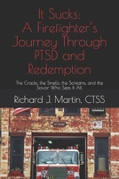 It Sucks: A Firefighter’s Journey Through PTSD and Redemption: The Cracks, the Smells, the Screams, and the Savior Who Sees It All B0FH2HWXQQ Book Cover