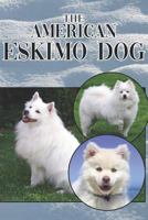 The American Eskimo Dog: A Complete and Comprehensive Beginners Guide to: Buying, Owning, Health, Grooming, Training, Obedience, Understanding and Caring for Your American Eskimo Dog 1090488076 Book Cover