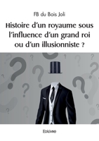Histoire d'un royaume sous l'influence d'un grand roi ou d'un illusionniste ? (French Edition) 2414603852 Book Cover