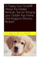 A Puppy Love Guide@ About the Golden Retriever, Tips for Bringing your Golden Pu 1983820393 Book Cover