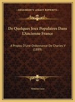 De Quelques Jeux Populaires Dans L'Ancienne France: A Propos D'Une Ordonnance De Charles V (1889) 1167338693 Book Cover