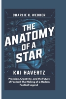 The Anatomy of a Star: Kai Havertz Precision, Creativity, and the Future of Football-The Making of a Modern Football Legend B0DVL6N4XN Book Cover