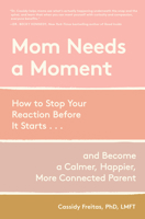 Mom Needs a Moment: How to Stop Your Reaction Before It Starts?and Become a Calmer, Happier, More Connected Parent 1523533536 Book Cover