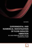 EXPERIMENTAL AND NUMERICAL INVESTIGATION OF FLOW-INDUCED VIBRATION: IN A HIGH PRESSURE DOUBLE VOLUTE CENTRIFUGAL PUMP 3639286618 Book Cover