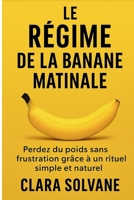Le Régime de la Banane Matinale: Perde du poids sans frustration grâce à un rituel simple et naturel inspiré d'une méthode japonaise - régime du ... et bien-être quotidien (French Edition) B0F3JJHJLK Book Cover