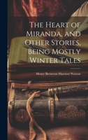 The Heart of Miranda, and Other Stories, Being Mostly Winter Tales 1022171658 Book Cover