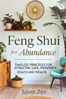 Feng Shui for Abundance: Timeless Principles for Attracting Luck, Prosperity, Health and Wealth B0DTYVV1FQ Book Cover