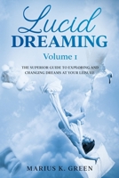Lucid Dreaming: The Superior Guide to Exploring and Changing Dreams at Your Leisure – Volume 1 B089CLPFV7 Book Cover