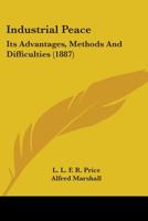 Industrial Peace: Its Advantages, Methods And Difficulties 0548770034 Book Cover