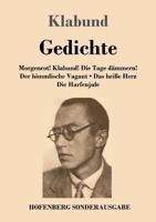 Gedichte: Morgenrot! Klabund! Die Tage dämmern! / Der himmlische Vagant / Das heiße Herz / Die Harfenjule 3743718804 Book Cover