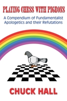 Playing Chess with Pigeons: A Compendium of Fundamentalist Apologetics and Their Refutations 149038684X Book Cover