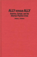 Ally Versus Ally: America, Europe, And The Siberian Pipeline Crisis 0275924106 Book Cover