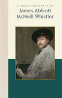 A Short Biography of James Abbott McNeill Whistler 1944038434 Book Cover