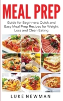 Meal Prep: Guide for Beginners: Quick and Easy Meal Prep Recipes for Weight Loss and Clean Eating 1545587302 Book Cover