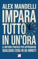 Impara Tutto in un’Ora: Il metodo pratico per apprendere qualsiasi cosa in 60 minuti B0FV3DPYQZ Book Cover