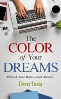 The Color of Your Dreams: Publish Your Damn Book Already 1942151195 Book Cover