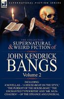 The Collected Supernatural and Weird Fiction of John Kendrick Bangs: Volume 1-Including One Novel 'Toppleton's Client or a Spirit in Exile' and Ten Sh 085706326X Book Cover