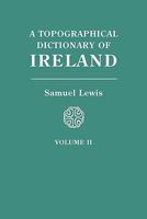 Topographical Dictionary of Ireland, Vol. 2 of 2: Comprising the Several Counties, Cities, Boroughs, Corporate, Market, and Post Towns, Parishes, and Villages; With Historical and Statistical Descript B0079YOYX4 Book Cover