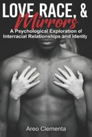 Love, Race & Mirrors: A Psychological Exploration of Interracial Relationships and Identity B0GN98JBZ7 Book Cover