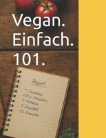 Vegan. Einfach. 101.: Rezepte mit 7 Zutaten – schnell, günstig und verdammt lecker (German Edition) B0FBL8X6VF Book Cover