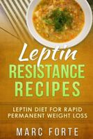 Leptin Resistance Recipes: Leptin Diet for Rapid Permanent Weight Loss 1523362448 Book Cover