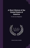 A Short History of the United States of America: For the Use of Beginners 1018010289 Book Cover