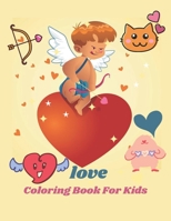 love Coloring Book For Kids: Valentines Day Gift for Kids Girls and Boys, childrens and grand sons to celebrate The Valentine's Day, with Heart, Flowers ,cupid, i love you and many more B08TRJMKWX Book Cover