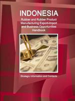 Indonesia Rubber and Rubber Product Manufacturing Export-Import and Business Opportunities Handbook - Strategic Information and Contacts 1329838327 Book Cover