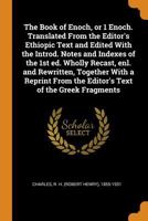 The Book of Enoch, or 1 Enoch. Translated From the Editor's Ethiopic Text and Edited With the Introd. Notes and Indexes of the 1st ed. Wholly Recast, ... From the Editor's Text of the Greek Fragments 101541124X Book Cover