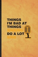Things I'm Bad at Things Singing Do a Lot Sing: Funny Blank Lined Singing Soloist Orchestra Notebook/ Journal, Graduation Appreciation Gratitude Thank You Souvenir Gag Gift, Novelty Cute Graphic 110 P 1677215194 Book Cover