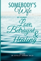 Somebody's Wife: My Journey of Love, Betrayal and Healing B0CFZN2QGJ Book Cover