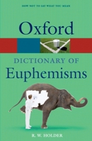 A Dictionary of Euphemisms: How Not to Say What You Mean (Oxford Paperback Reference) 0198604025 Book Cover