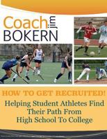 How to Get Recruited: Helping Student-Athletes Find Their Path from High School to College. 1497443989 Book Cover