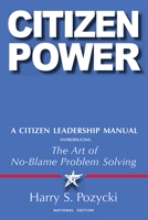 Citizen Power: A Citizen Leadership Manual Introducing the Art of No-Blame Problem Solving 1978820739 Book Cover