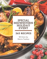 365 Special Midwestern Holiday Event Recipes: Save Your Cooking Moments with Midwestern Holiday Event Cookbook! B08GG2RKQ4 Book Cover