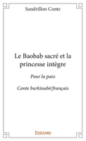 Le Baobab sacré et la princesse intègre: Pour la paix - Conte burkinabè/français (French Edition) 2414362480 Book Cover