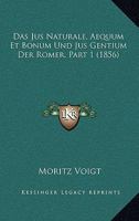 Das Jus Naturale, Aequum Et Bonum Und Jus Gentium Der Romer, Part 1 (1856) 1167723902 Book Cover