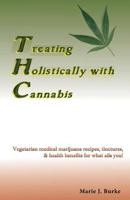 Treating Holisitcally with Cannabis: Vegetarian Medical Marijuana Recipes, Tinctures, & Health Benefits for What Ails You! 1936874202 Book Cover