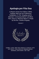 Apologia pro Vita Sua: A Reprint of the First Edition (1864), Together With the two Preliminary Pamphlets: (1) "Mr. Kingsley and Dr. Newman: A ... Reply by the Rev. Charles Kingsley; Volume 2 1376968118 Book Cover