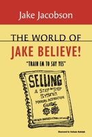 The World of Jake Believe: "Train Em To Say Yes" 1667833960 Book Cover