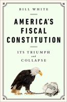 America's Fiscal Constitution: Its Triumph and Collapse 1610393430 Book Cover