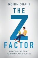 The Z Factor: How to Lead Gen Z to Workplace Success 1641373555 Book Cover